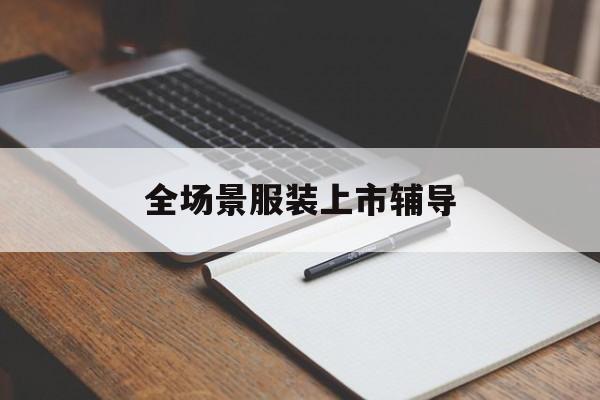 海口市全场景服装上市辅导(服装怎么样打造场景化)