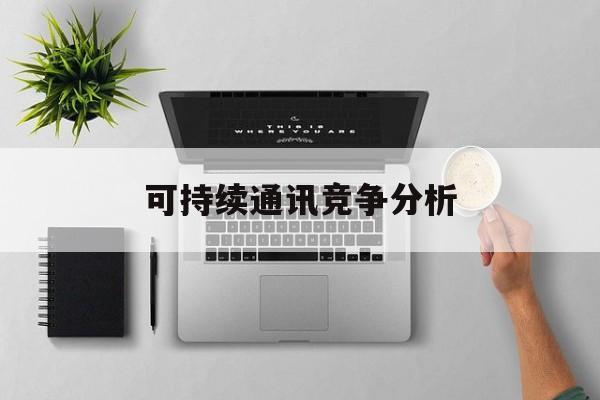 海口市可持续通讯竞争分析(可持续竞争优势有哪些)